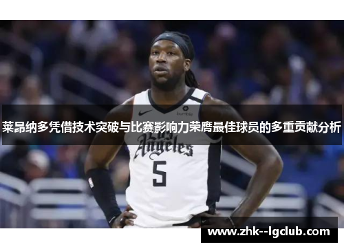 莱昂纳多凭借技术突破与比赛影响力荣膺最佳球员的多重贡献分析