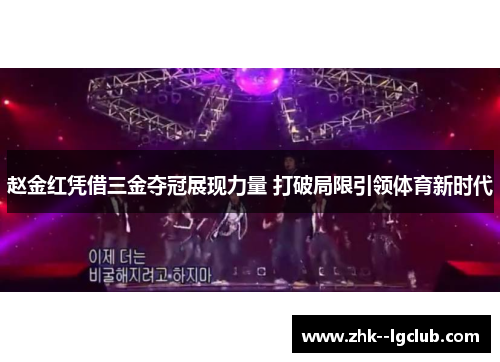 赵金红凭借三金夺冠展现力量 打破局限引领体育新时代