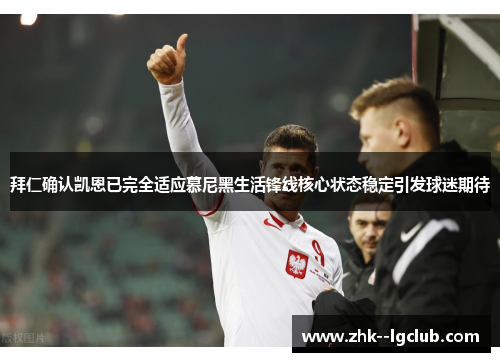 拜仁确认凯恩已完全适应慕尼黑生活锋线核心状态稳定引发球迷期待